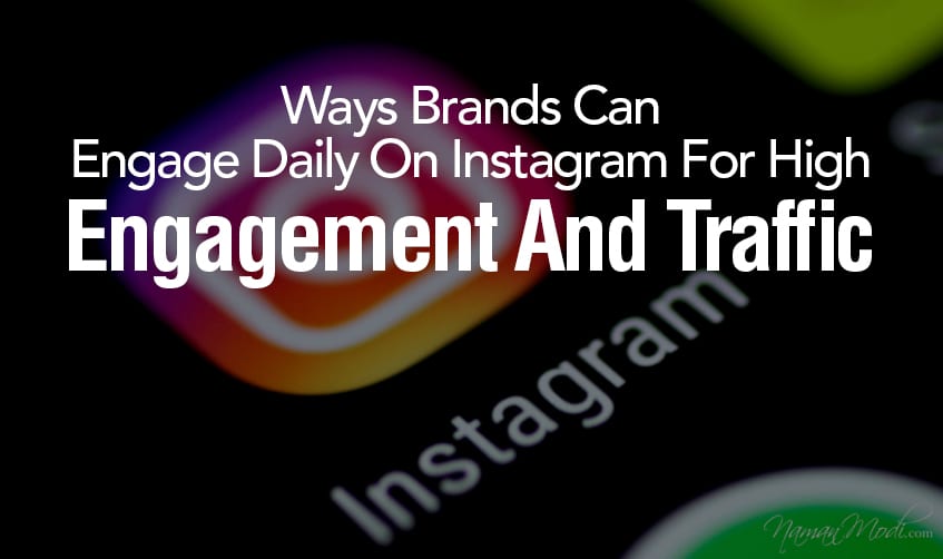 Ways Brands Can Engage Daily On Instagram For High Engagement And Traffic